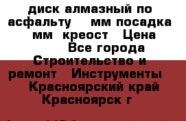 диск алмазный по асфальту 350мм посадка 25,4 мм  креост › Цена ­ 3 000 - Все города Строительство и ремонт » Инструменты   . Красноярский край,Красноярск г.